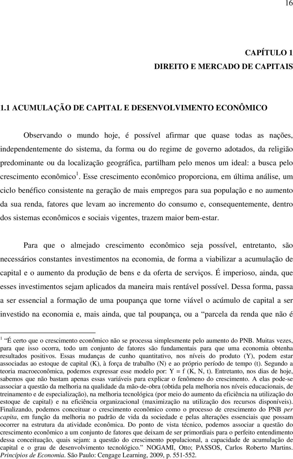 religião predominante ou da localização geográfica, partilham pelo menos um ideal: a busca pelo crescimento econômico 1.