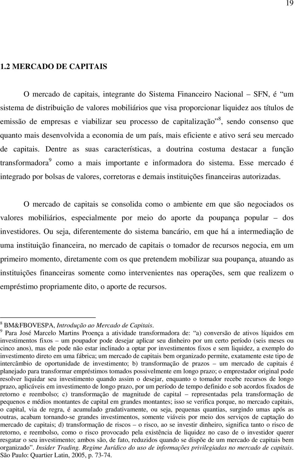 Dentre as suas características, a doutrina costuma destacar a função transformadora 9 como a mais importante e informadora do sistema.