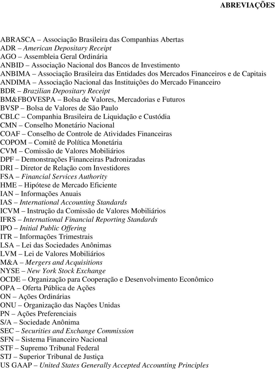 Mercadorias e Futuros BVSP Bolsa de Valores de São Paulo CBLC Companhia Brasileira de Liquidação e Custódia CMN Conselho Monetário Nacional COAF Conselho de Controle de Atividades Financeiras COPOM