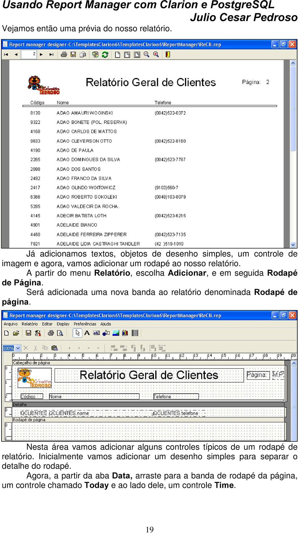 A partir do menu 5HODWyULR, escolha $GLFLRQDU, e em seguida 5RGDSp GH3iJLQD. Será adicionada uma nova banda ao relatório denominada 5RGDSp GH SiJLQD.