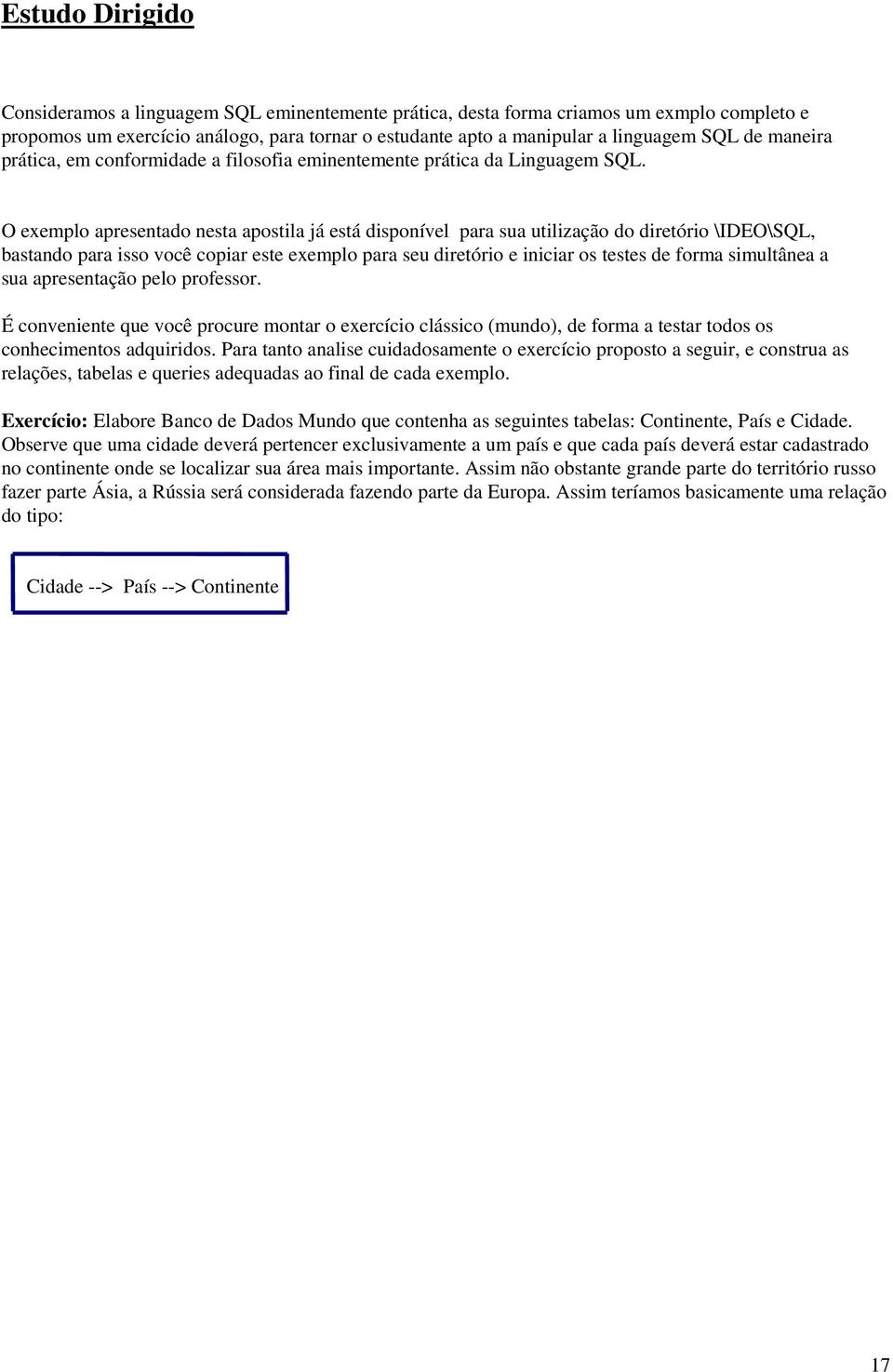 O exemplo apresentado nesta apostila já está disponível para sua utilização do diretório \IDEO\SQL, bastando para isso você copiar este exemplo para seu diretório e iniciar os testes de forma