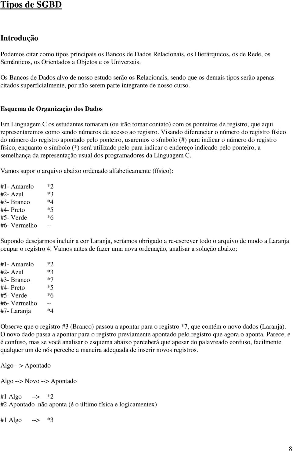 Esquema de Organização dos Dados Em Linguagem C os estudantes tomaram (ou irão tomar contato) com os ponteiros de registro, que aqui representaremos como sendo números de acesso ao registro.