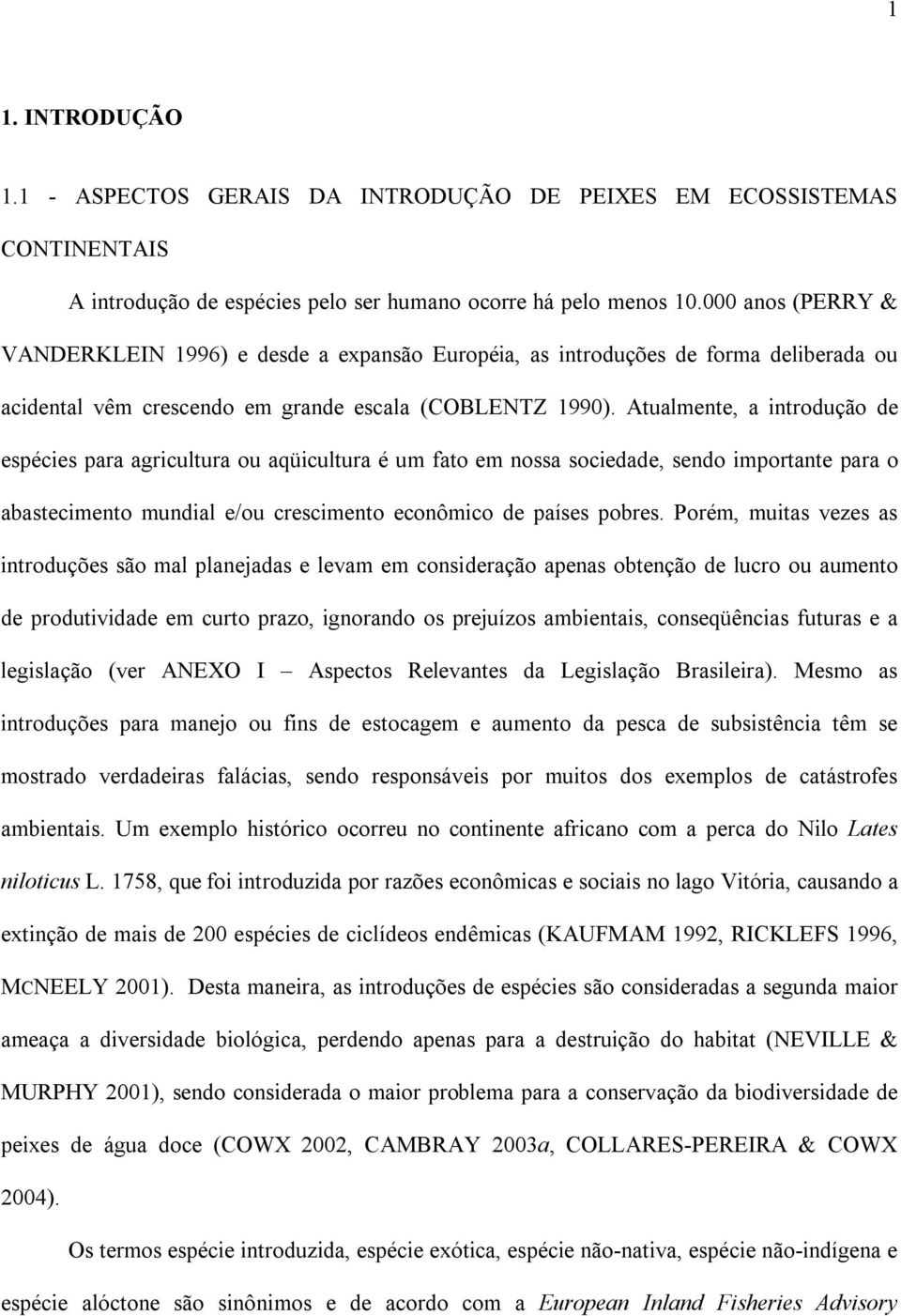 Atualmente, a introdução de espécies para agricultura ou aqüicultura é um fato em nossa sociedade, sendo importante para o abastecimento mundial e/ou crescimento econômico de países pobres.