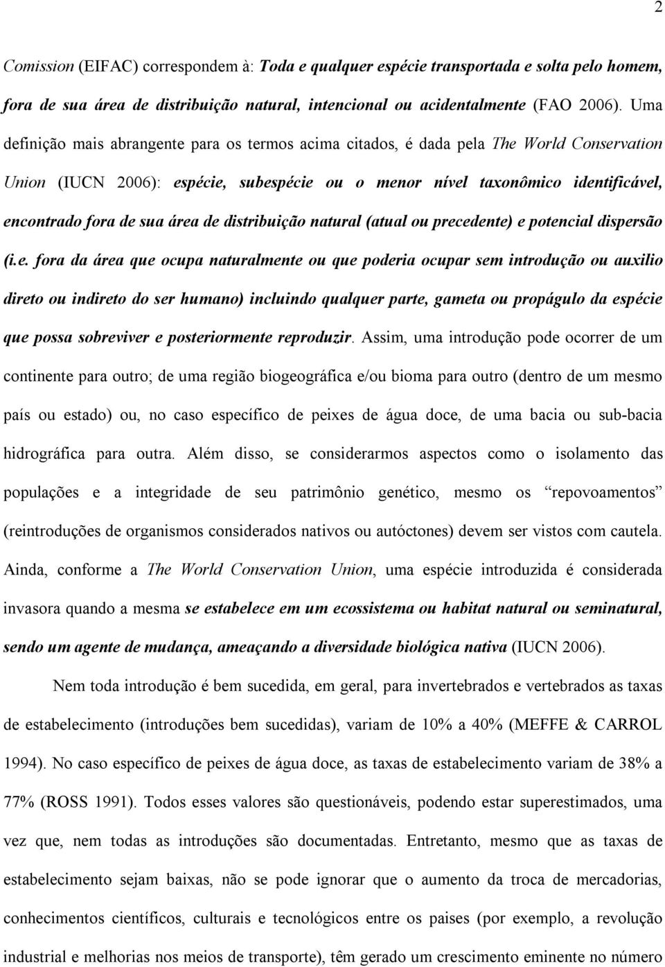 área de distribuição natural (atual ou precedente) e potencial dispersão (i.e. fora da área que ocupa naturalmente ou que poderia ocupar sem introdução ou auxilio direto ou indireto do ser humano)