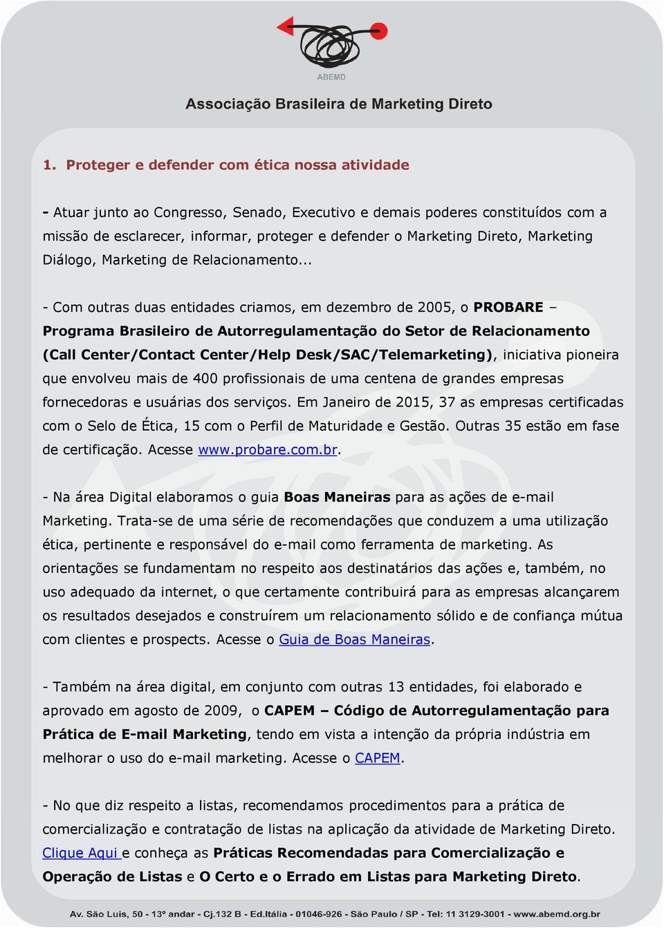 .. - Com outras duas entidades criamos, em dezembro de 2005, o PROBARE Programa Brasileiro de Autorregulamentação do Setor de Relacionamento (Call Center/Contact Center/Help Desk/SAC/Telemarketing),