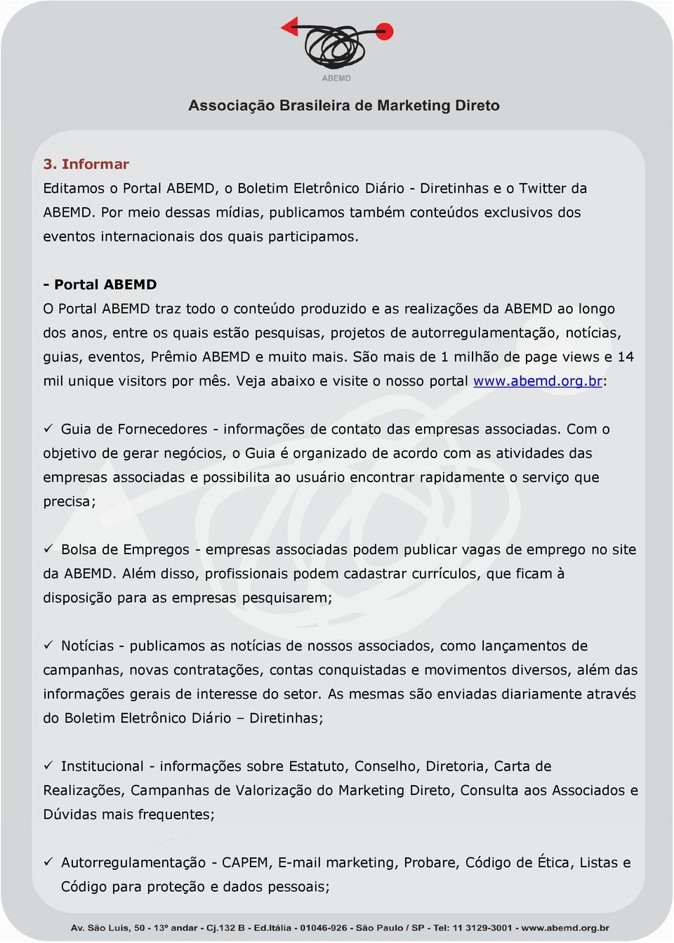 - Portal ABEMD O Portal ABEMD traz todo o conteúdo produzido e as realizações da ABEMD ao longo dos anos, entre os quais estão pesquisas, projetos de autorregulamentação, notícias, guias, eventos,