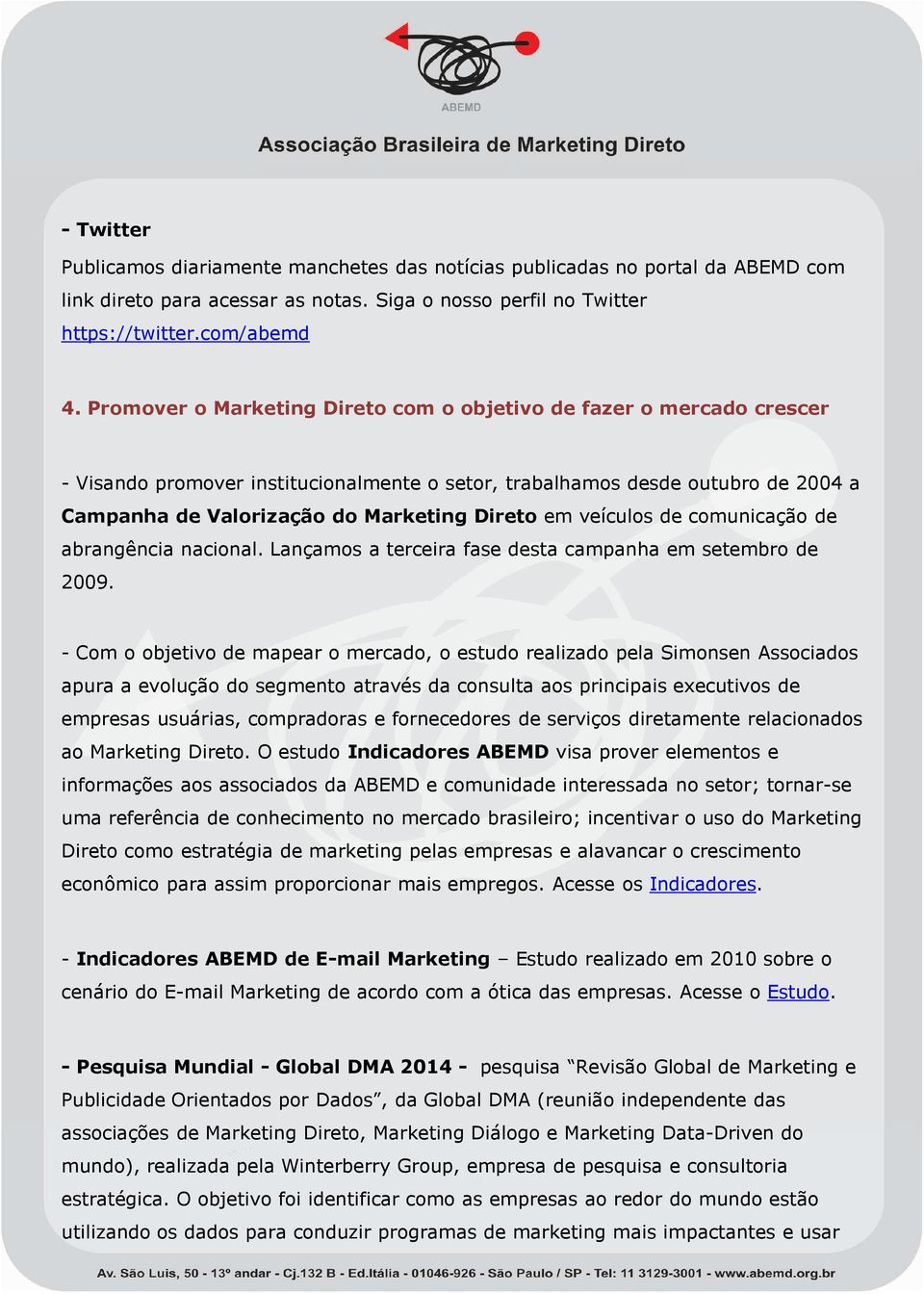 veículos de comunicação de abrangência nacional. Lançamos a terceira fase desta campanha em setembro de 2009.