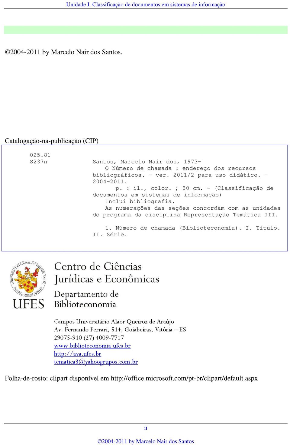 (Classificação de documentos em sistemas de informação) Inclui bibliografia. As numerações das seções concordam com as unidades do programa da disciplina Representação Temática III. 1.