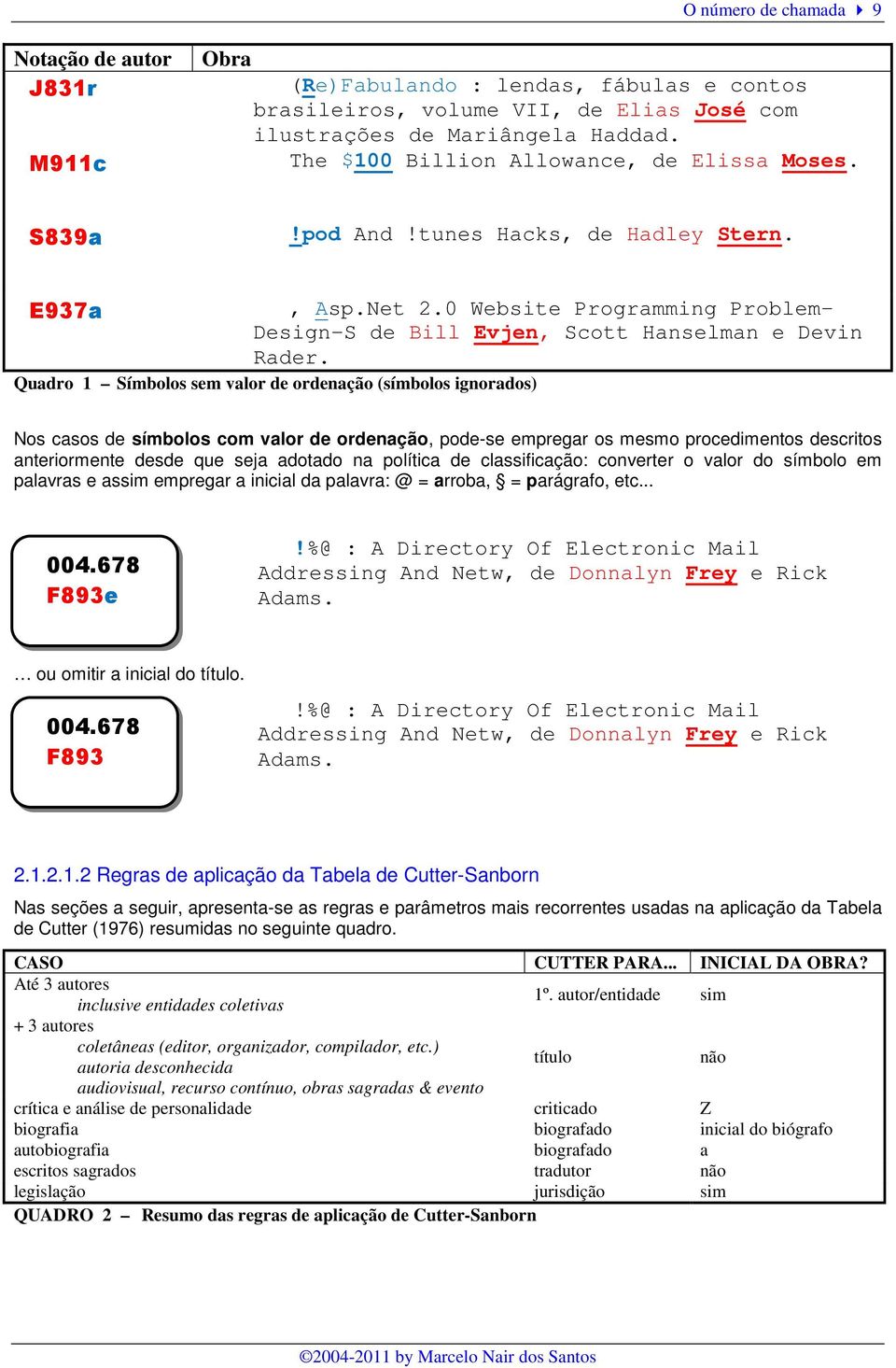 Quadro 1 Símbolos sem valor de ordenação (símbolos ignorados) Nos casos de símbolos com valor de ordenação, pode-se empregar os mesmo procedimentos descritos anteriormente desde que seja adotado na