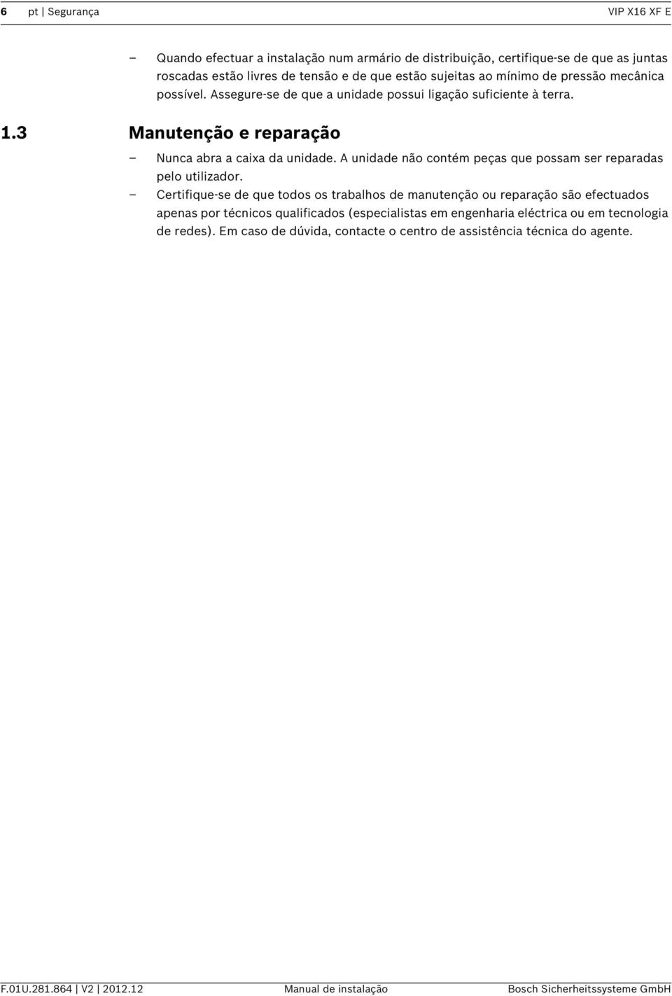 A unidade não contém peças que possam ser reparadas pelo utilizador.