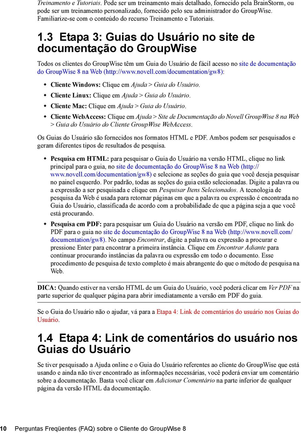 3 Etapa 3: Guias do Usuário no site de documentação do GroupWise Todos os clientes do GroupWise têm um Guia do Usuário de fácil acesso no site de documentação do GroupWise 8 na Web (http://www.novell.