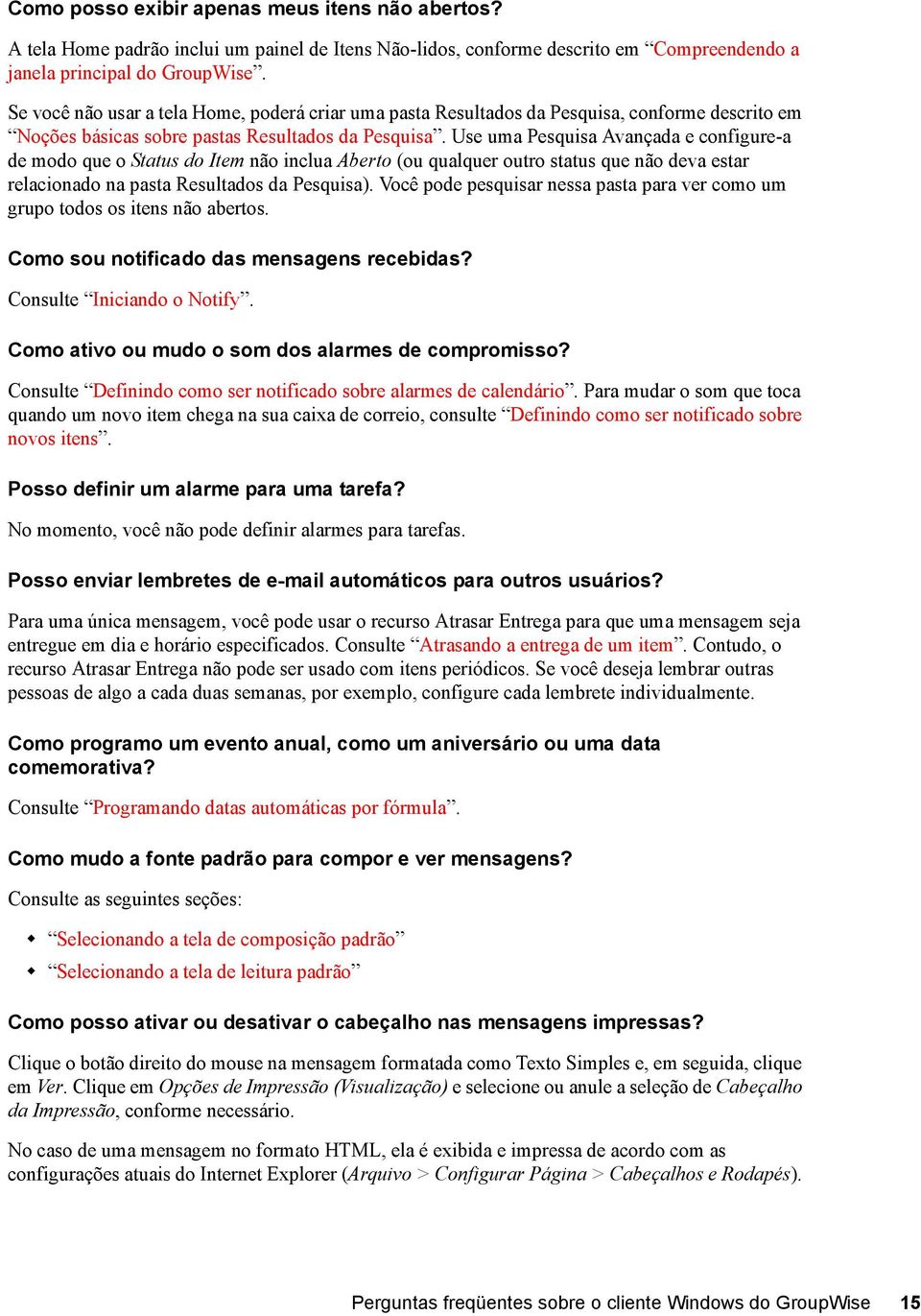 Use uma Pesquisa Avançada e configure-a de modo que o Status do Item não inclua Aberto (ou qualquer outro status que não deva estar relacionado na pasta Resultados da Pesquisa).