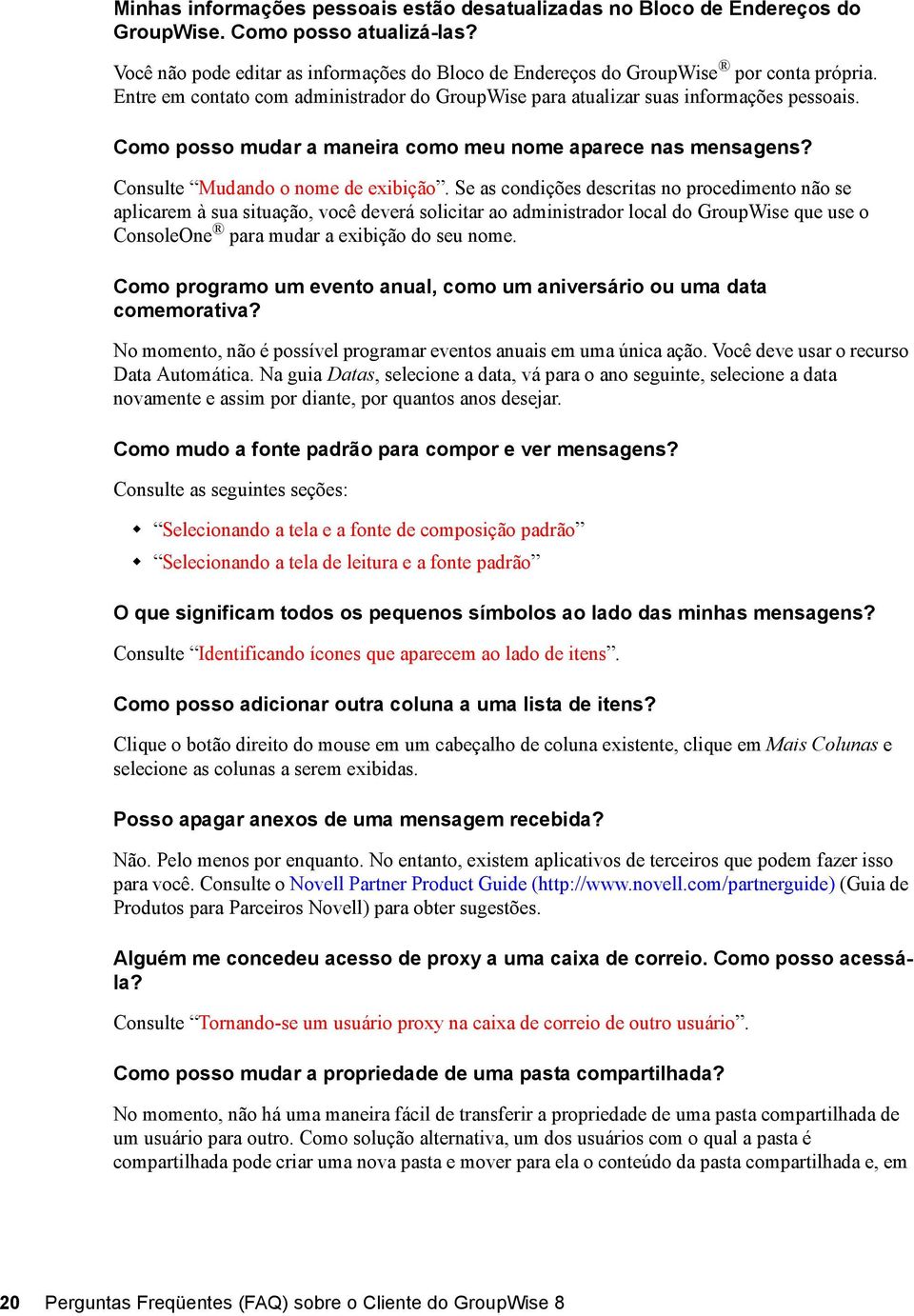 Se as condições descritas no procedimento não se aplicarem à sua situação, você deverá solicitar ao administrador local do GroupWise que use o ConsoleOne para mudar a exibição do seu nome.