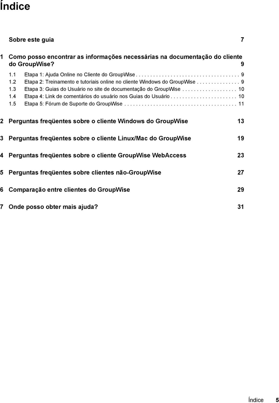 ...................................... 11 2 Perguntas freqüentes sobre o cliente Windows do GroupWise 13 3 Perguntas freqüentes sobre o cliente Linux/Mac do GroupWise 19 4 Perguntas freqüentes sobre