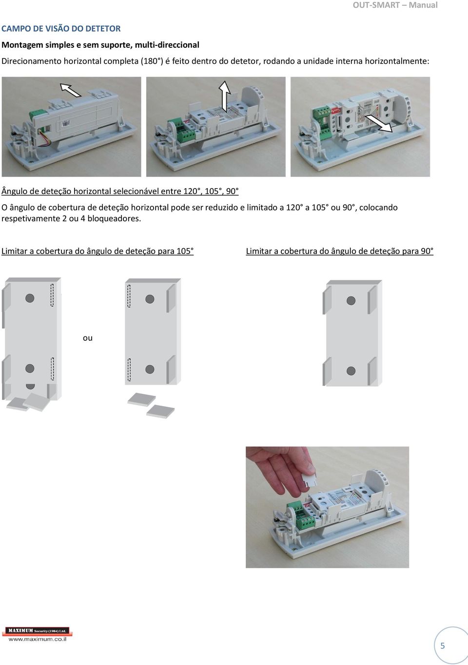 105, 90 O ângulo de cobertura de deteção horizontal pode ser reduzido e limitado a 120 a 105 ou 90, colocando