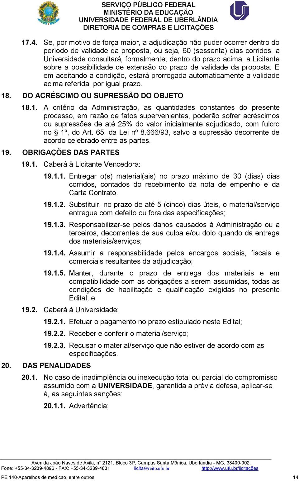 18. DO ACRÉSCIMO OU SUPRESSÃO DO OBJETO 18.1. A critério da Administração, as quantidades constantes do presente processo, em razão de fatos supervenientes, poderão sofrer acréscimos ou supressões de