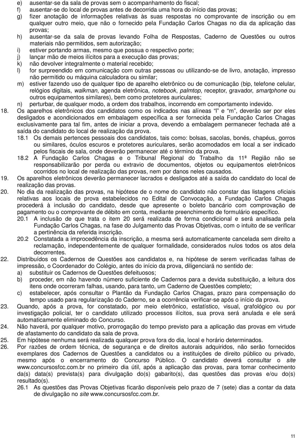 Respostas, Caderno de Questões ou outros materiais não permitidos, sem autorização; i) estiver portando armas, mesmo que possua o respectivo porte; j) lançar mão de meios ilícitos para a execução das