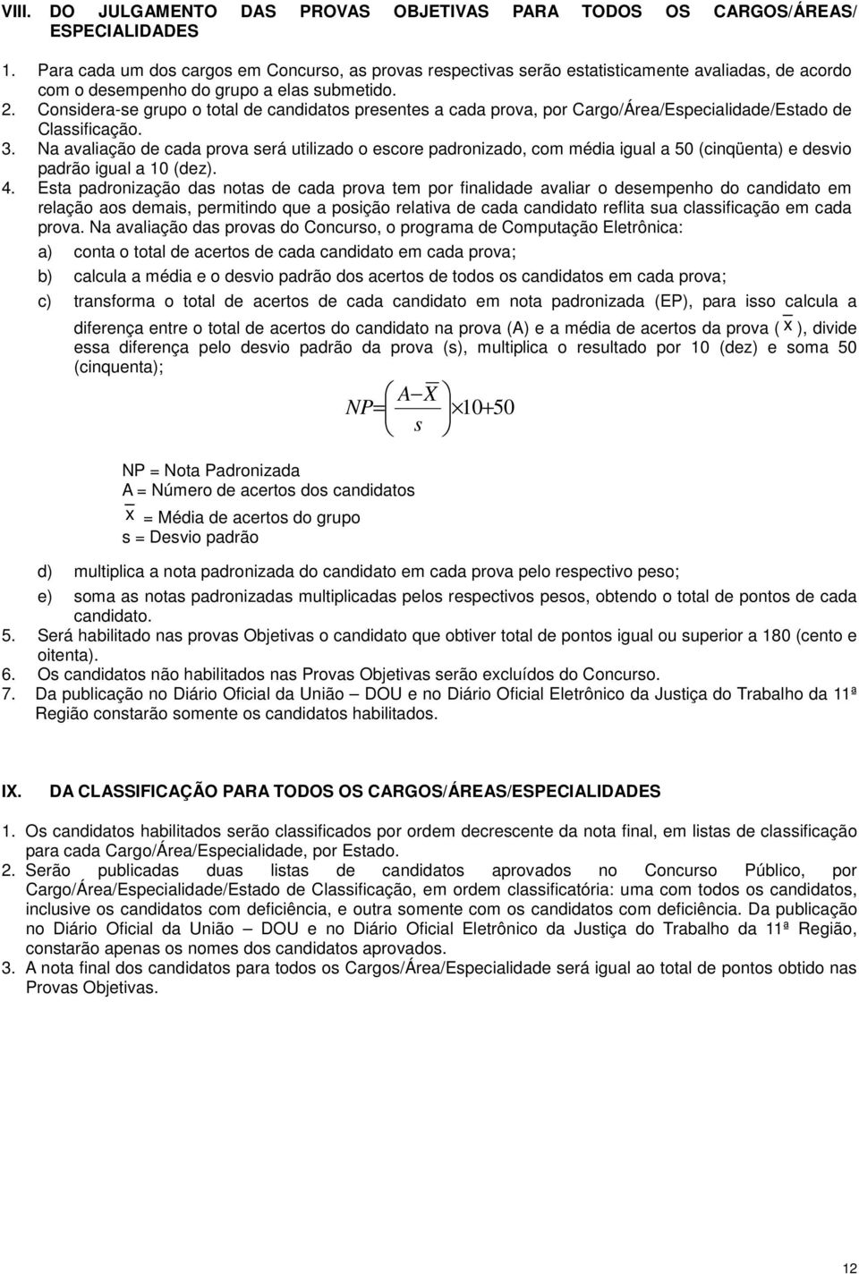 Considera-se grupo o total de candidatos presentes a cada prova, por Cargo/Área/Especialidade/Estado de Classificação. 3.