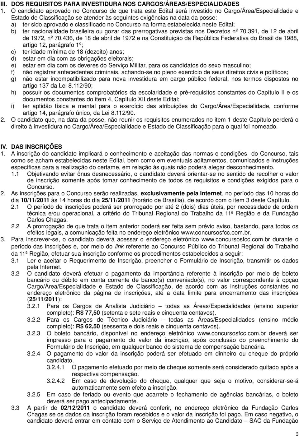 aprovado e classificado no Concurso na forma estabelecida neste Edital; b) ter nacionalidade brasileira ou gozar das prerrogativas previstas nos Decretos nº 70.391, de 12 de abril de 1972, nº 70.