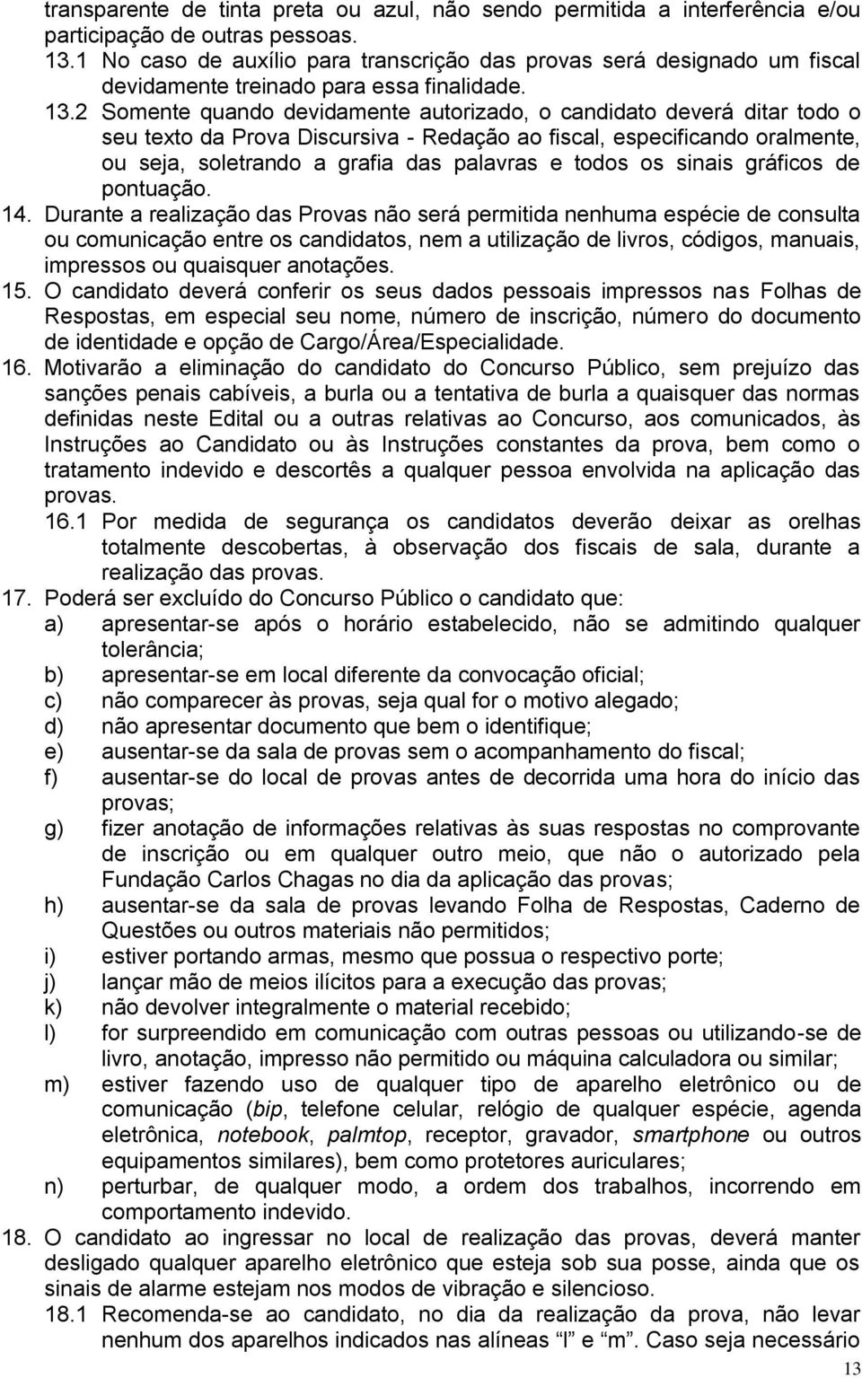 2 Somente quando devidamente autorizado, o candidato deverá ditar todo o seu texto da Prova Discursiva - Redação ao fiscal, especificando oralmente, ou seja, soletrando a grafia das palavras e todos