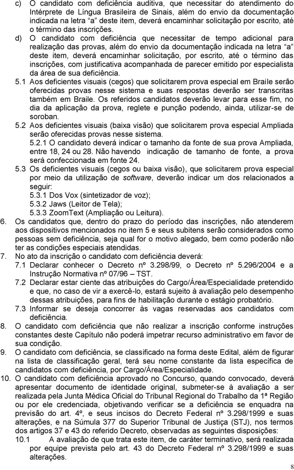 d) O candidato com deficiência que necessitar de tempo adicional para realização das provas, além do envio da documentação indicada na letra a deste item, deverá encaminhar solicitação, por escrito,