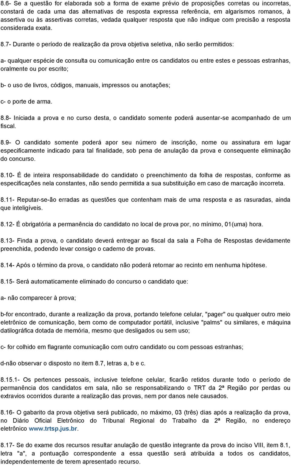 7- Durante o período de realização da prova objetiva seletiva, não serão permitidos: a- qualquer espécie de consulta ou comunicação entre os candidatos ou entre estes e pessoas estranhas, oralmente