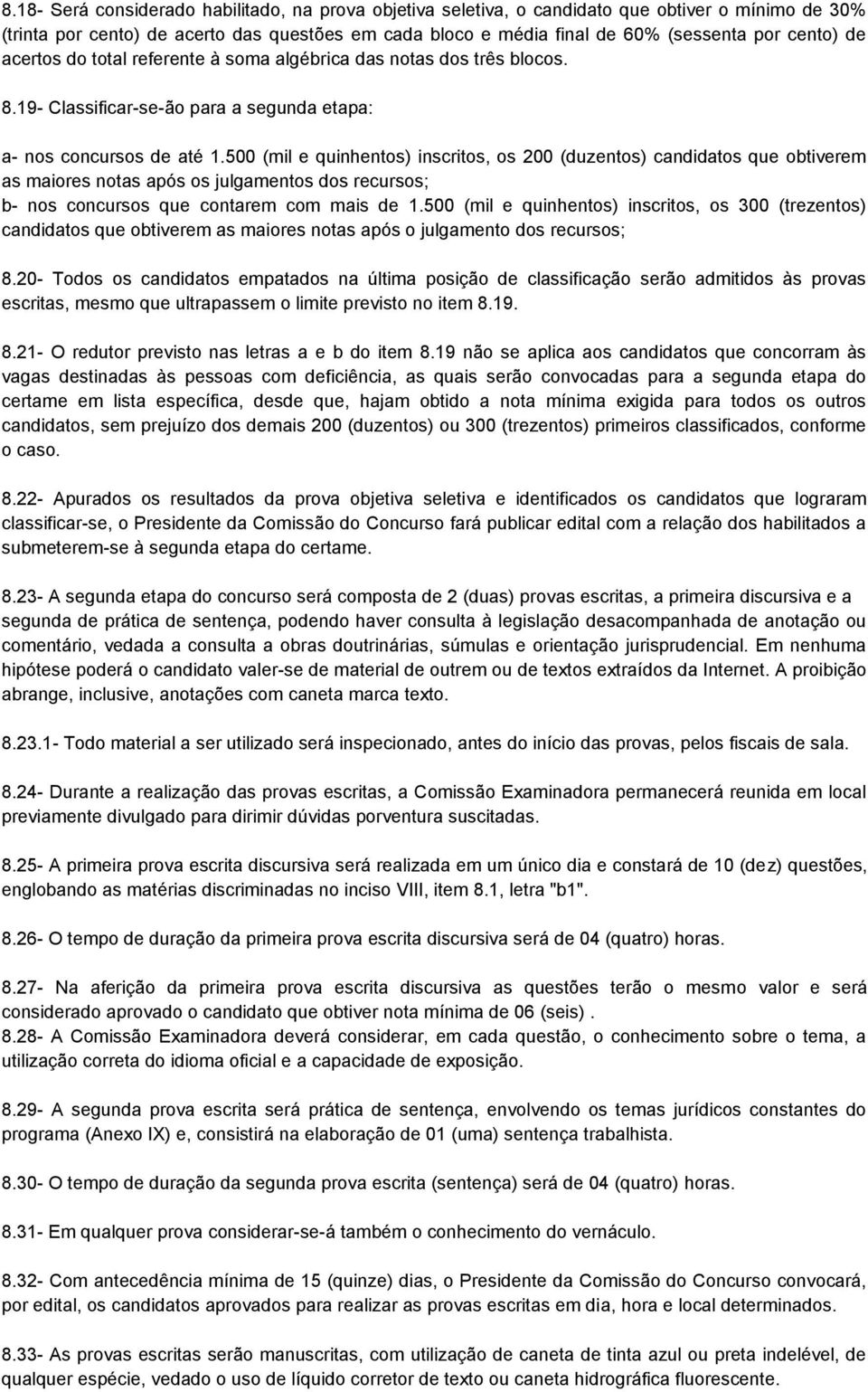 500 (mil e quinhentos) inscritos, os 200 (duzentos) candidatos que obtiverem as maiores notas após os julgamentos dos recursos; b- nos concursos que contarem com mais de 1.