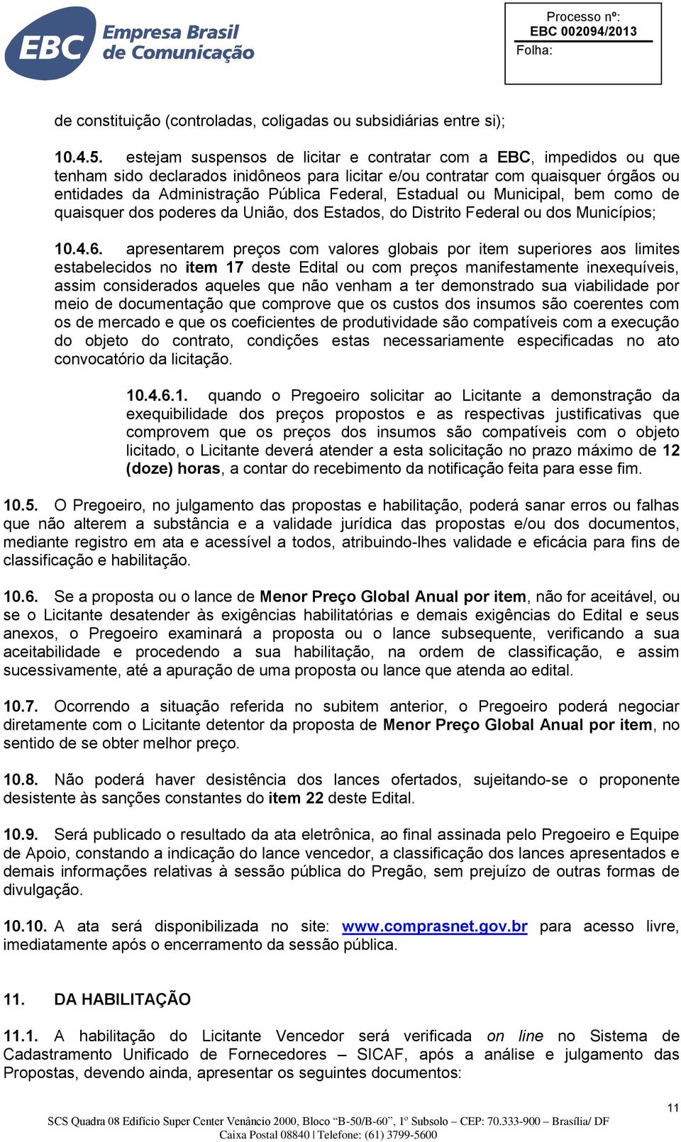 Estadual ou Municipal, bem como de quaisquer dos poderes da União, dos Estados, do Distrito Federal ou dos Municípios; 10.4.6.