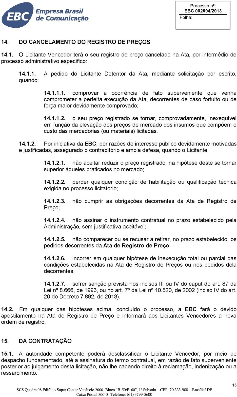 o seu preço registrado se tornar, comprovadamente, inexequível em função da elevação dos preços de mercado dos insumos que compõem o custo das mercadorias (ou materiais) licitadas. 14.1.2.