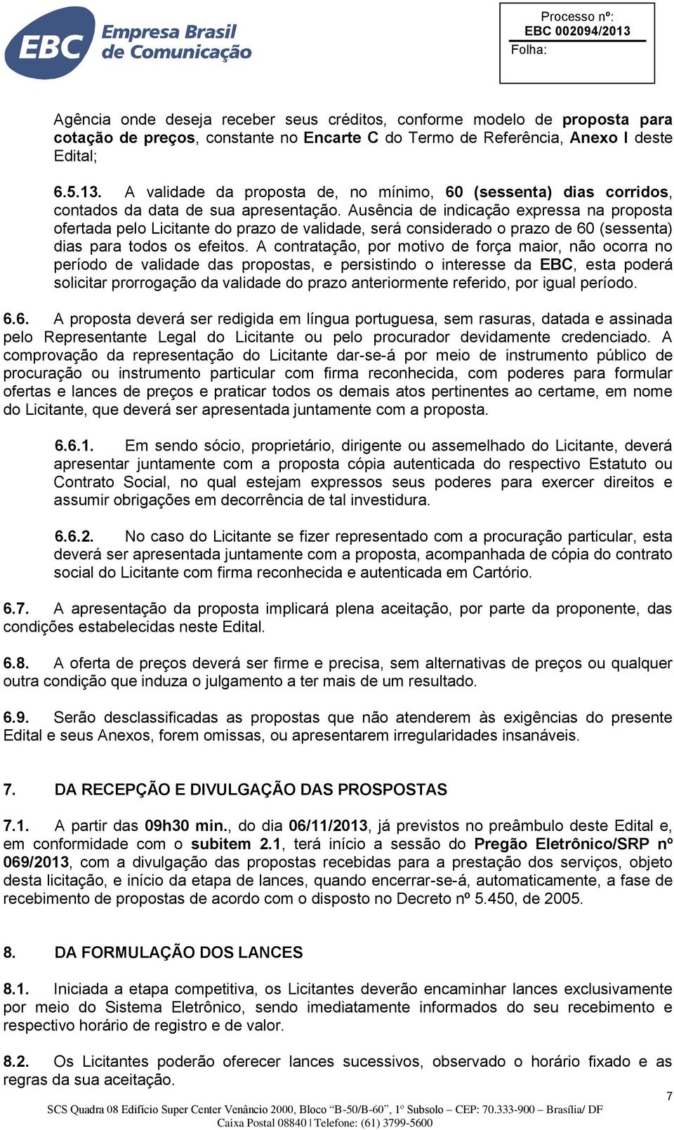 Ausência de indicação expressa na proposta ofertada pelo Licitante do prazo de validade, será considerado o prazo de 60 (sessenta) dias para todos os efeitos.