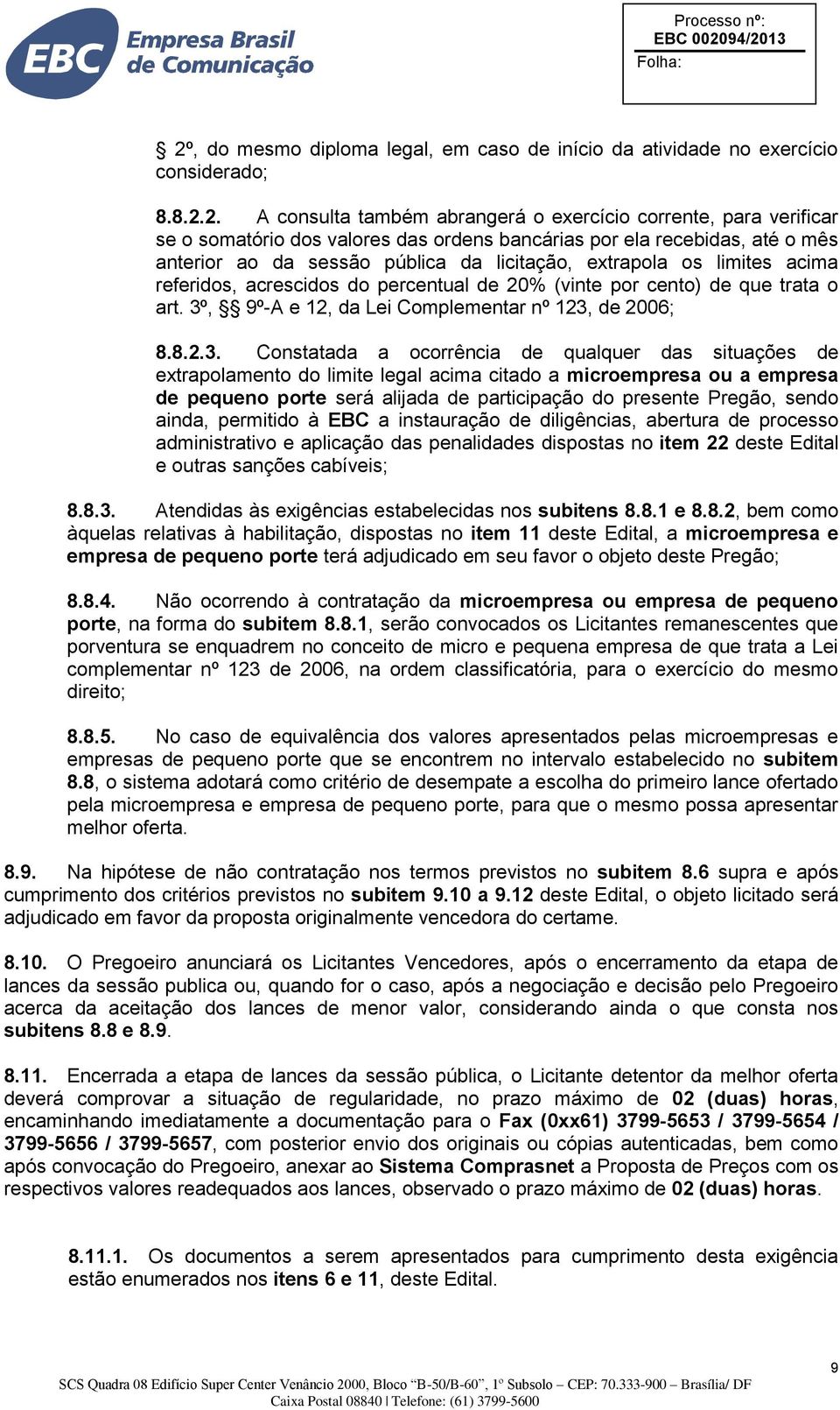 3º, 9º-A e 12, da Lei Complementar nº 123, de 2006; 8.8.2.3. Constatada a ocorrência de qualquer das situações de extrapolamento do limite legal acima citado a microempresa ou a empresa de pequeno