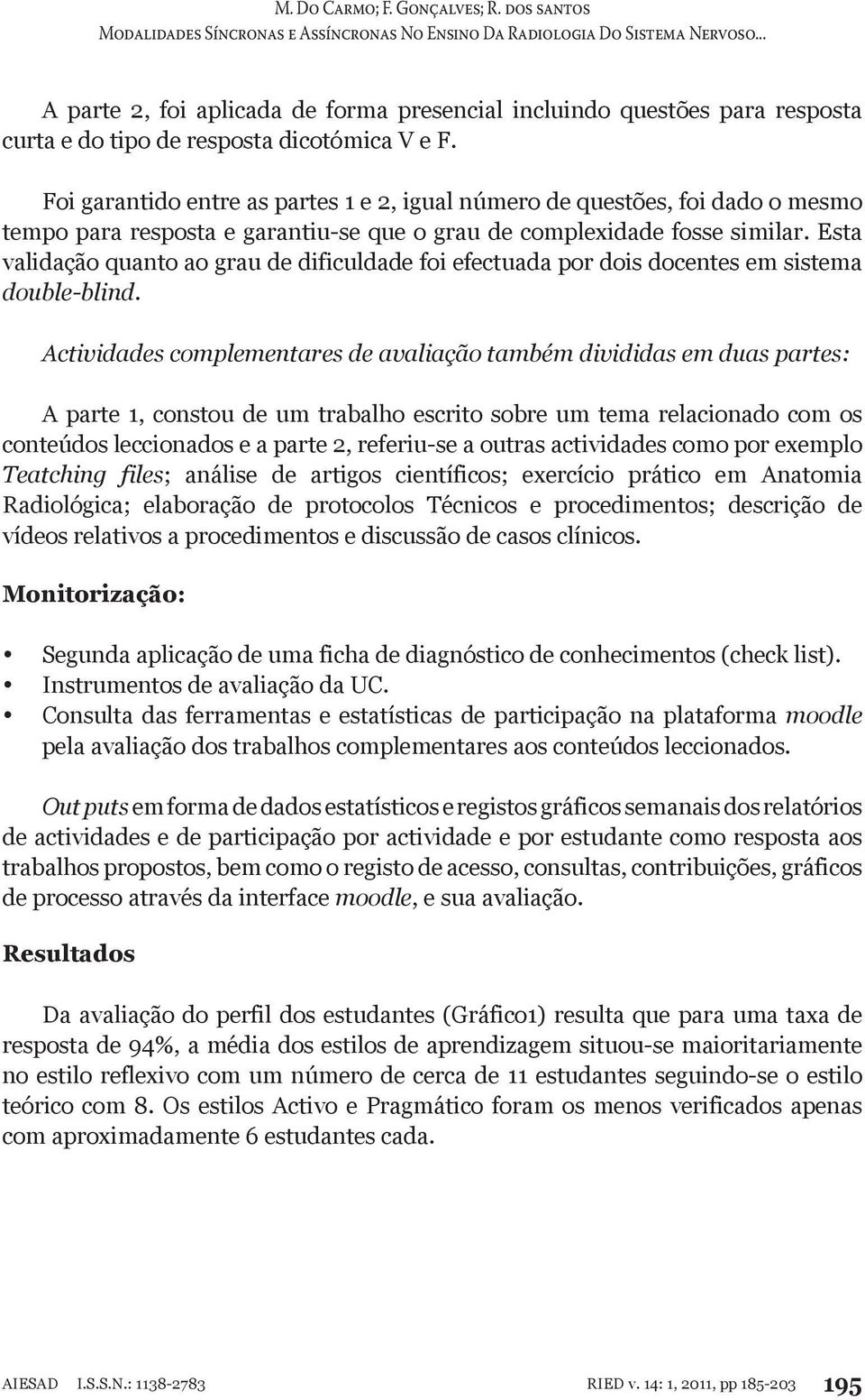 Esta validação quanto ao grau de dificuldade foi efectuada por dois docentes em sistema double-blind.