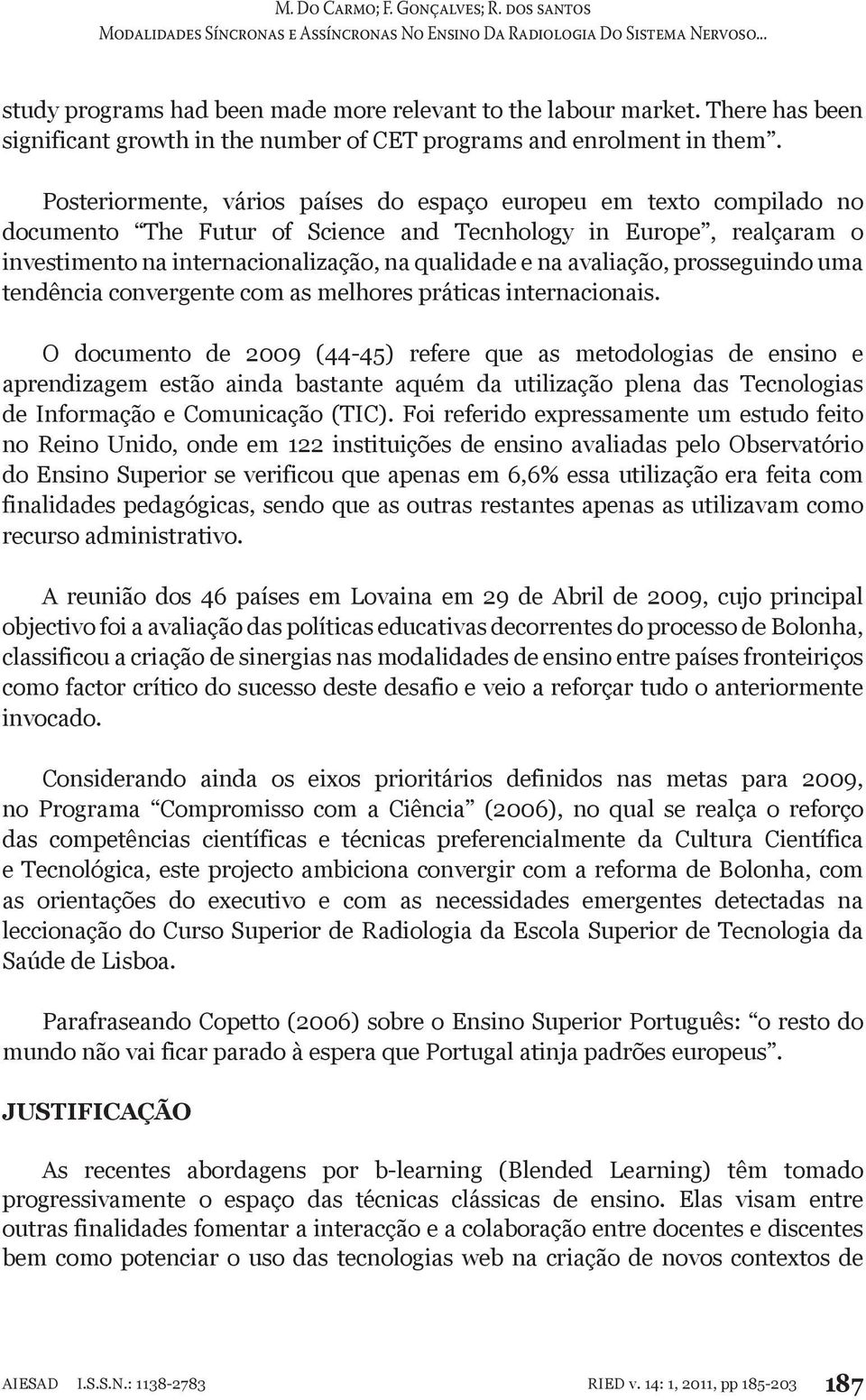 avaliação, prosseguindo uma tendência convergente com as melhores práticas internacionais.