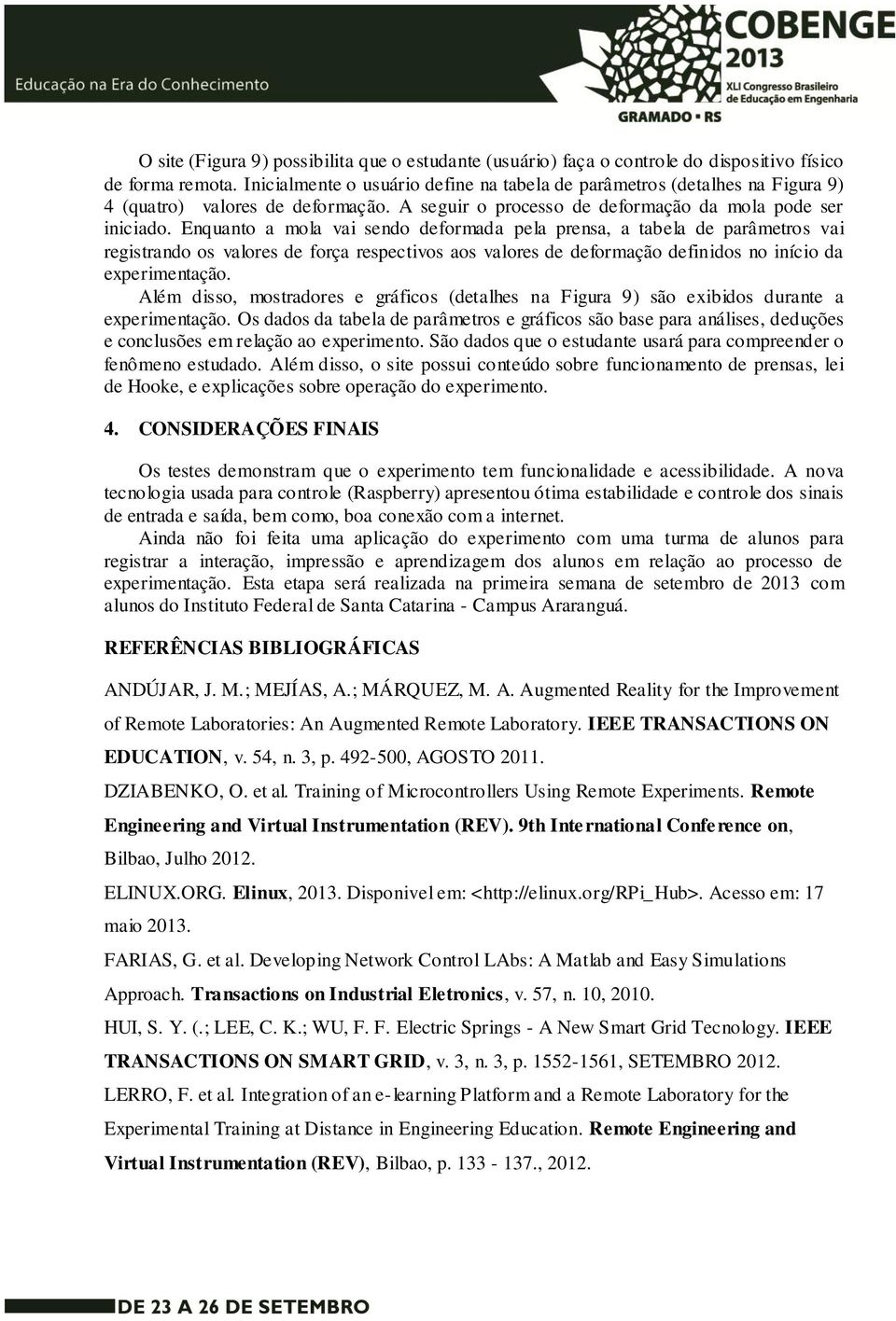 Enquanto a mola vai sendo deformada pela prensa, a tabela de parâmetros vai registrando os valores de força respectivos aos valores de deformação definidos no início da experimentação.