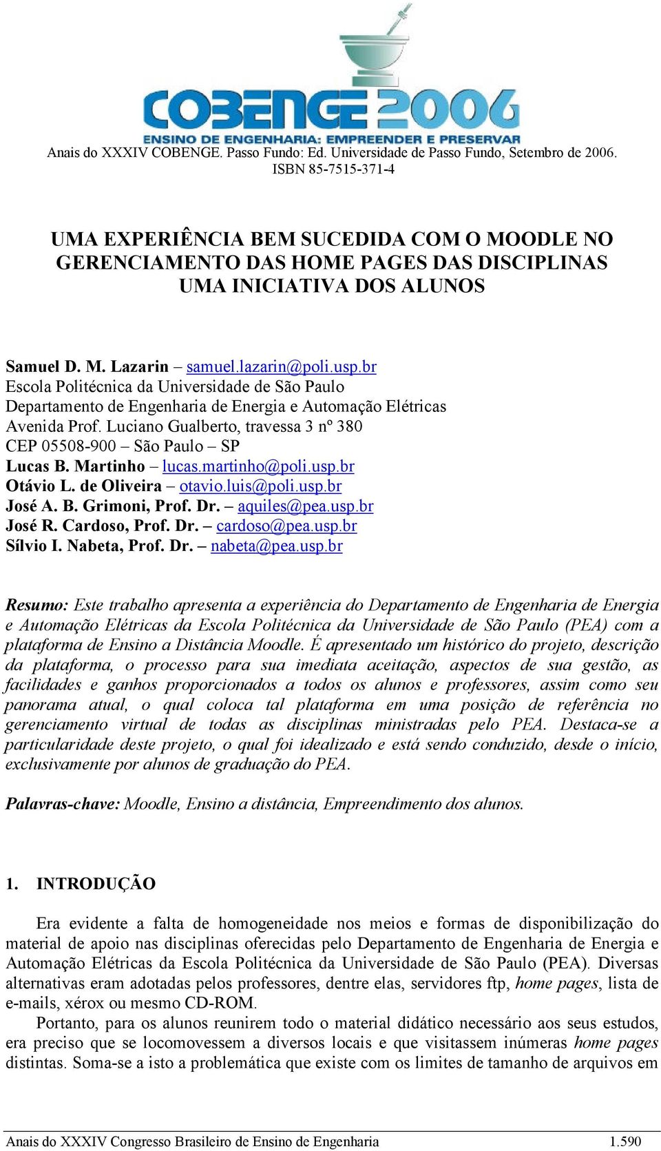 br Escola Politécnica da Universidade de São Paulo Departamento de Engenharia de Energia e Automação Elétricas Avenida Prof. Luciano Gualberto, travessa 3 nº 380 CEP 05508-900 São Paulo SP Lucas B.