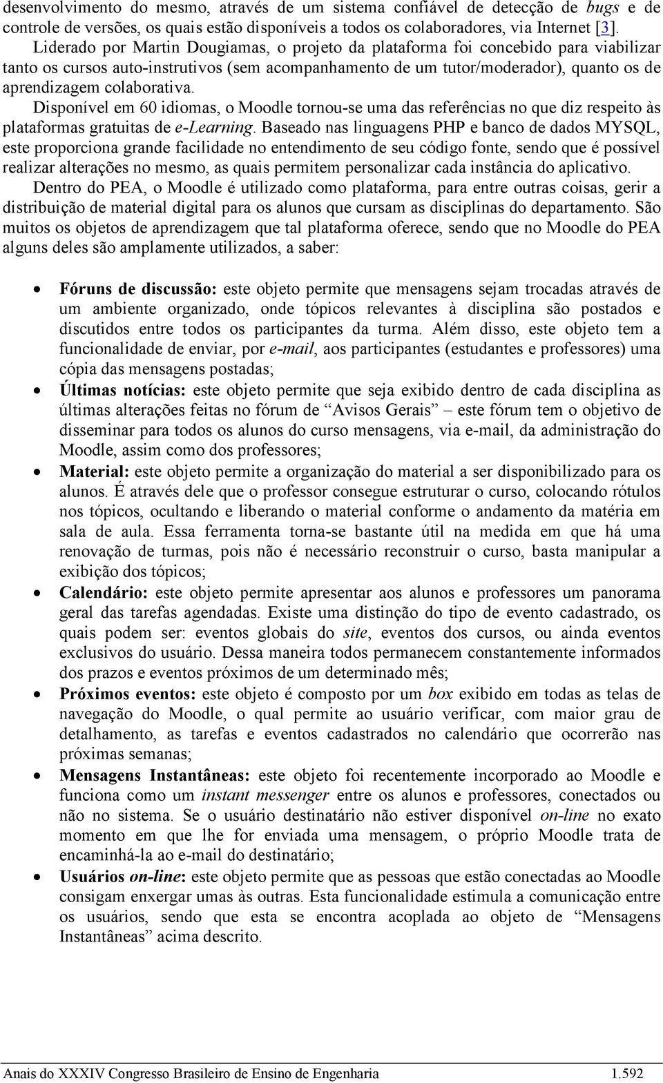 colaborativa. Disponível em 60 idiomas, o Moodle tornou-se uma das referências no que diz respeito às plataformas gratuitas de e-learning.