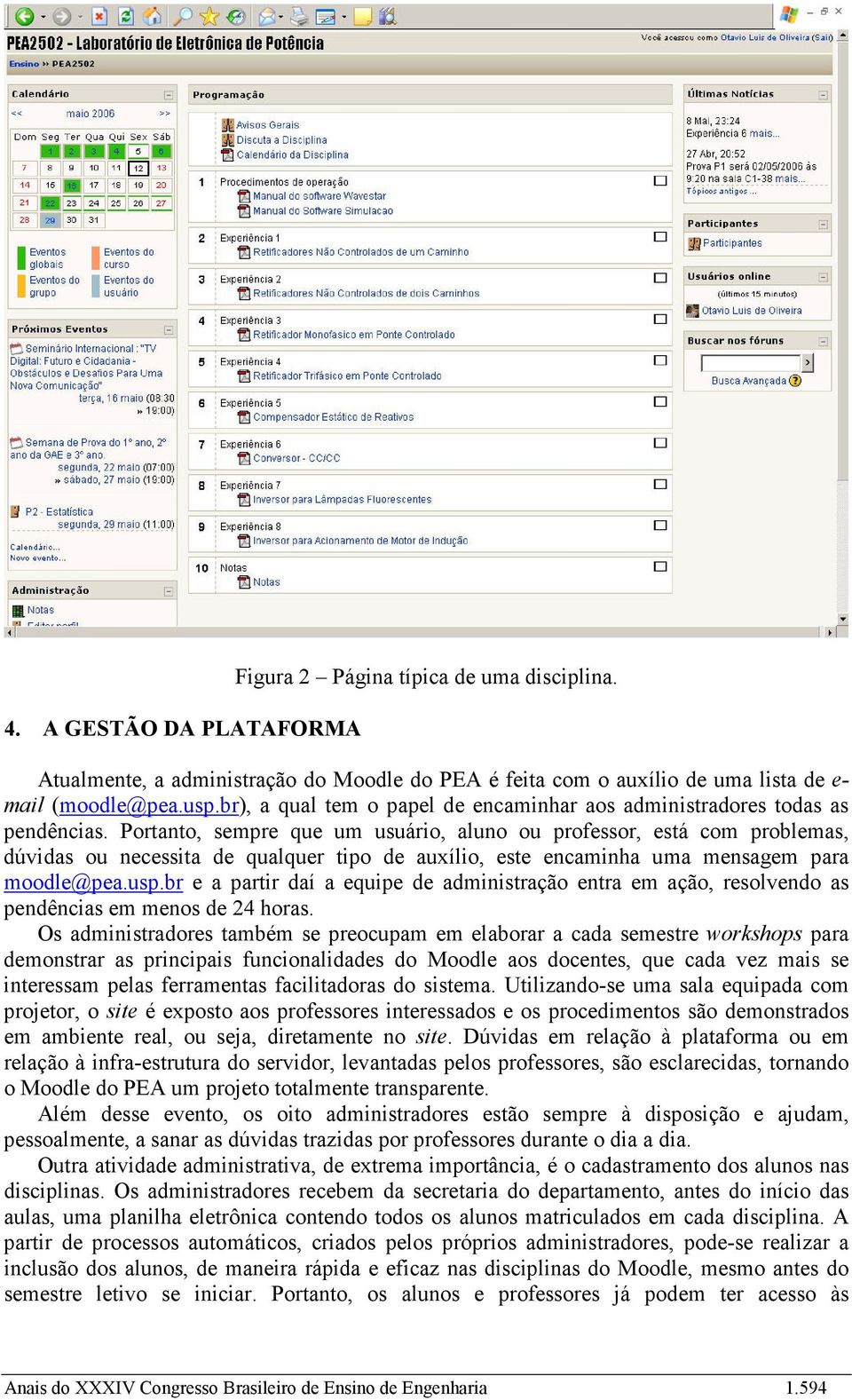 Portanto, sempre que um usuário, aluno ou professor, está com problemas, dúvidas ou necessita de qualquer tipo de auxílio, este encaminha uma mensagem para moodle@pea.usp.