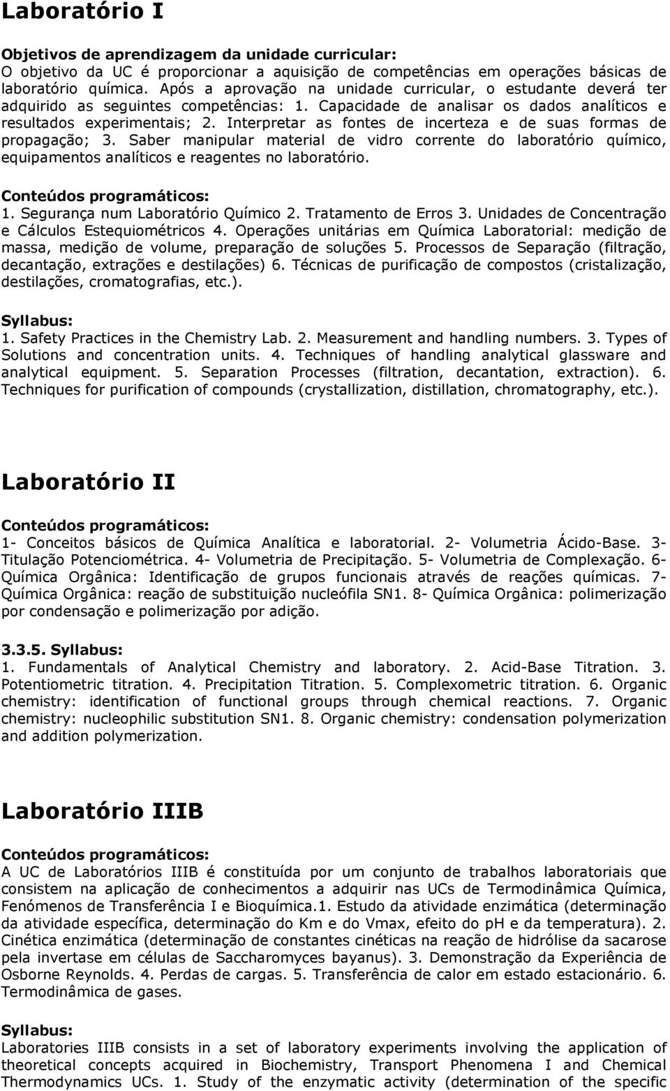 Interpretar as fontes de incerteza e de suas formas de propagação; 3. Saber manipular material de vidro corrente do laboratório químico, equipamentos analíticos e reagentes no laboratório. 1.