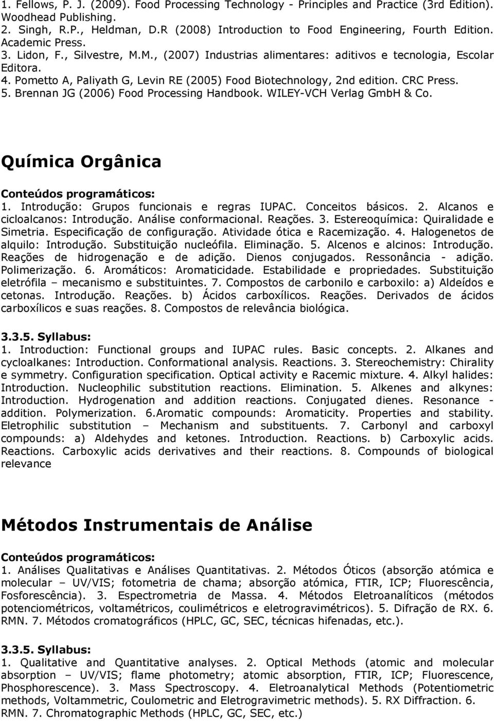 CRC Press. 5. Brennan JG (2006) Food Processing Handbook. WILEY-VCH Verlag GmbH & Co. Química Orgânica 1. Introdução: Grupos funcionais e regras IUPAC. Conceitos básicos. 2.