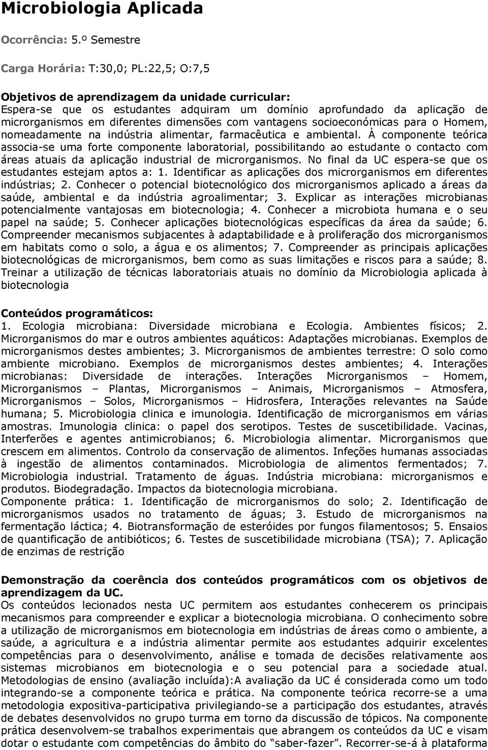 diferentes dimensões com vantagens socioeconómicas para o Homem, nomeadamente na indústria alimentar, farmacêutica e ambiental.