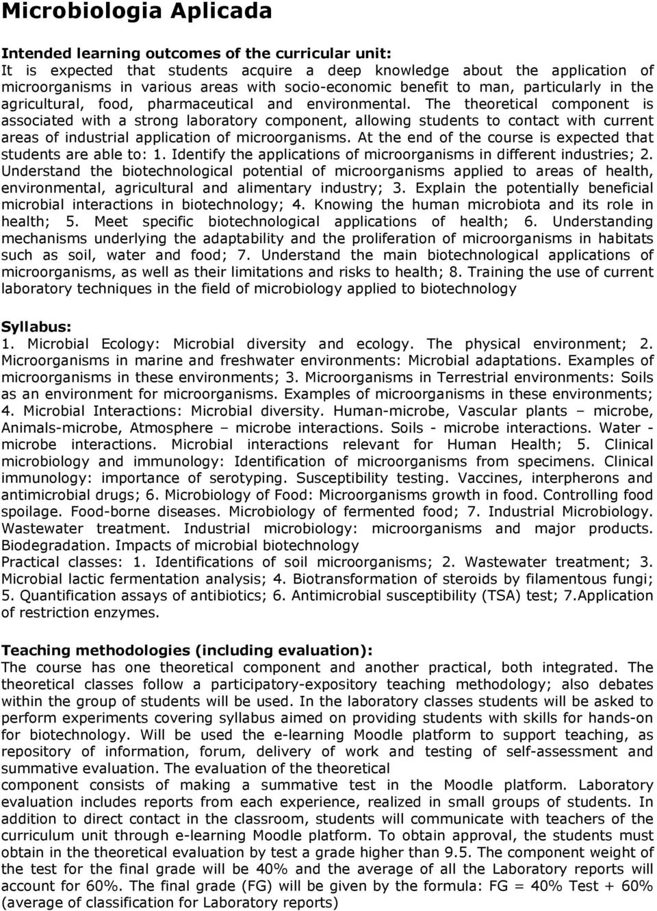 The theoretical component is associated with a strong laboratory component, allowing students to contact with current areas of industrial application of microorganisms.