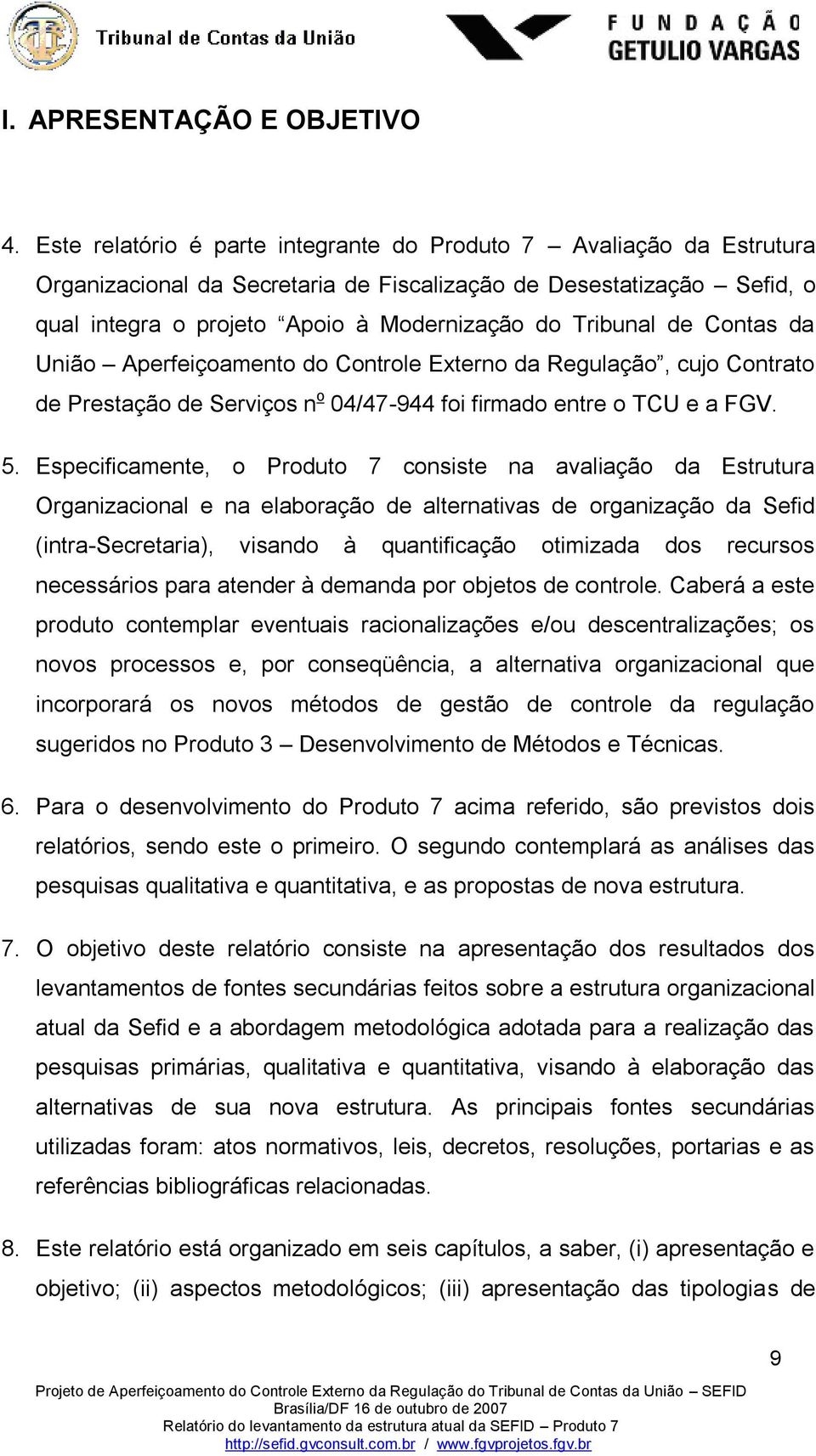 de Contas da União Aperfeiçoamento do Controle Externo da Regulação, cujo Contrato de Prestação de Serviços n o 04/47-944 foi firmado entre o TCU e a FGV. 5.