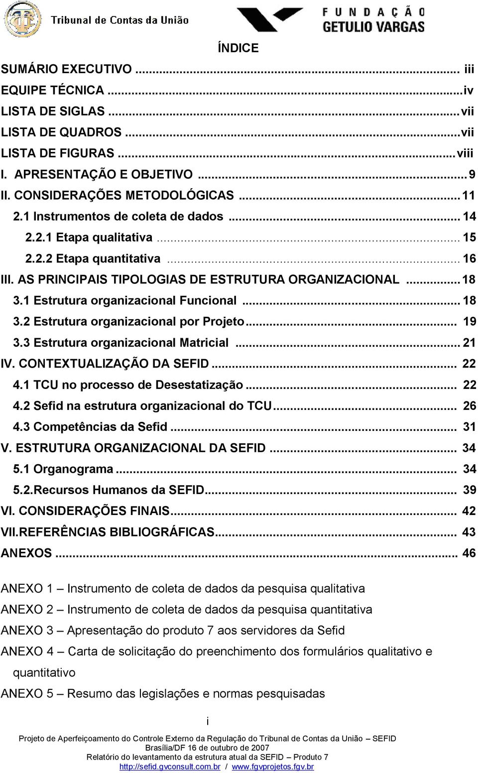 1 Estrutura organizacional Funcional... 18 3.2 Estrutura organizacional por Projeto... 19 3.3 Estrutura organizacional Matricial... 21 IV. CONTEXTUALIZAÇÃO DA SEFID... 22 4.