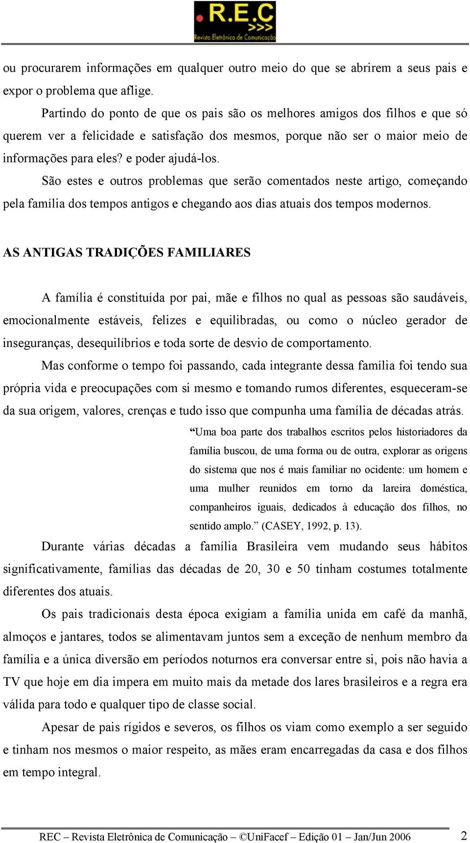 São estes e outros problemas que serão comentados neste artigo, começando pela família dos tempos antigos e chegando aos dias atuais dos tempos modernos.