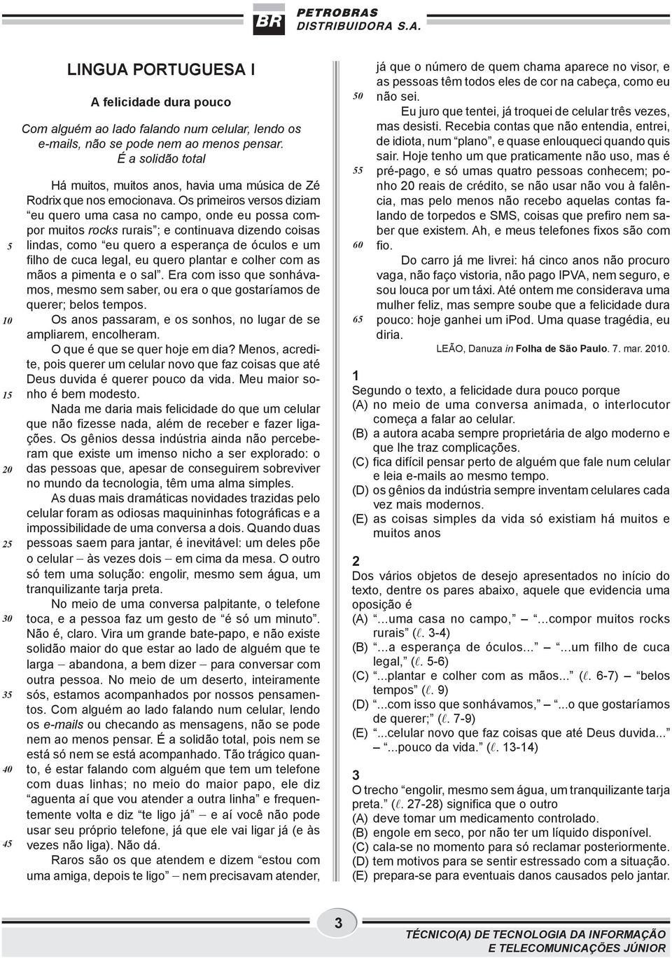 Os primeiros versos diziam eu quero uma casa no campo, onde eu possa compor muitos rocks rurais ; e continuava dizendo coisas lindas, como eu quero a esperança de óculos e um filho de cuca legal, eu