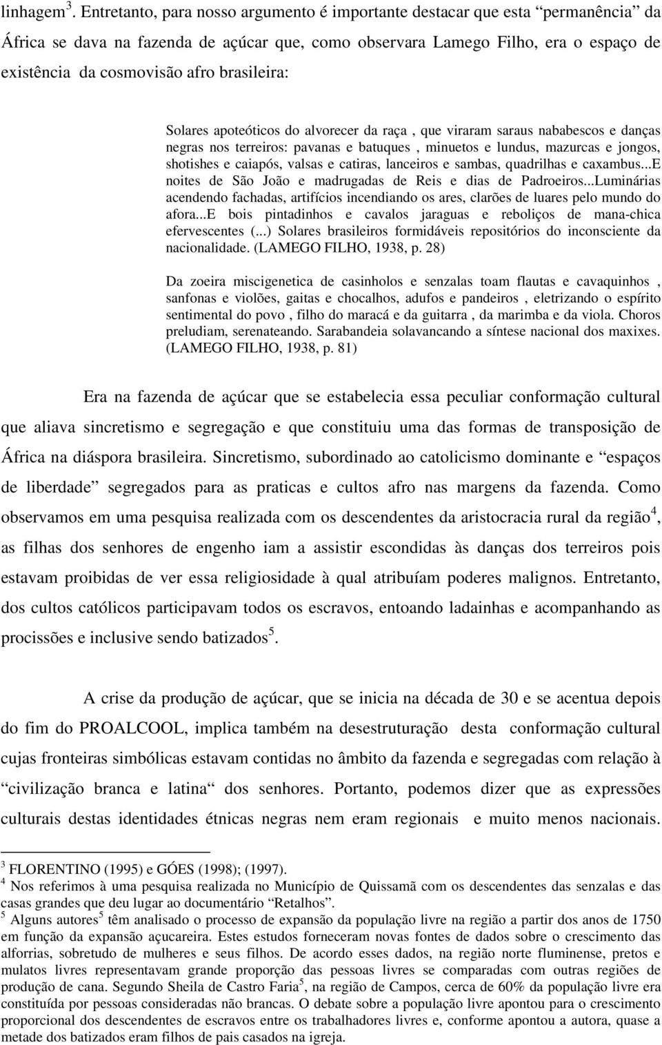 brasileira: Solares apoteóticos do alvorecer da raça, que viraram saraus nababescos e danças negras nos terreiros: pavanas e batuques, minuetos e lundus, mazurcas e jongos, shotishes e caiapós,