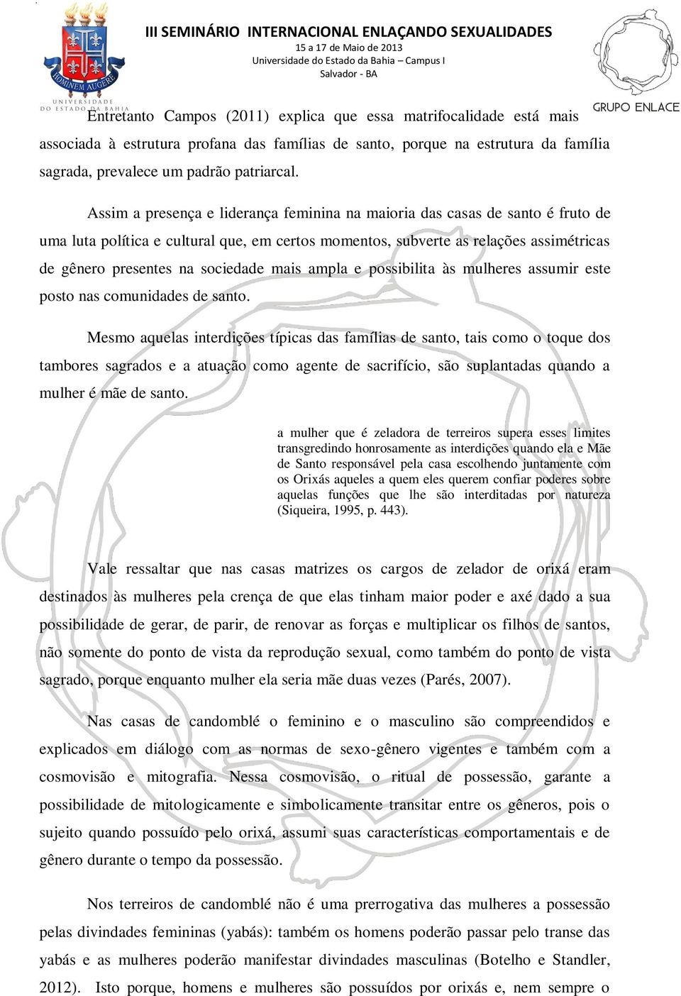 mais ampla e possibilita às mulheres assumir este posto nas comunidades de santo.