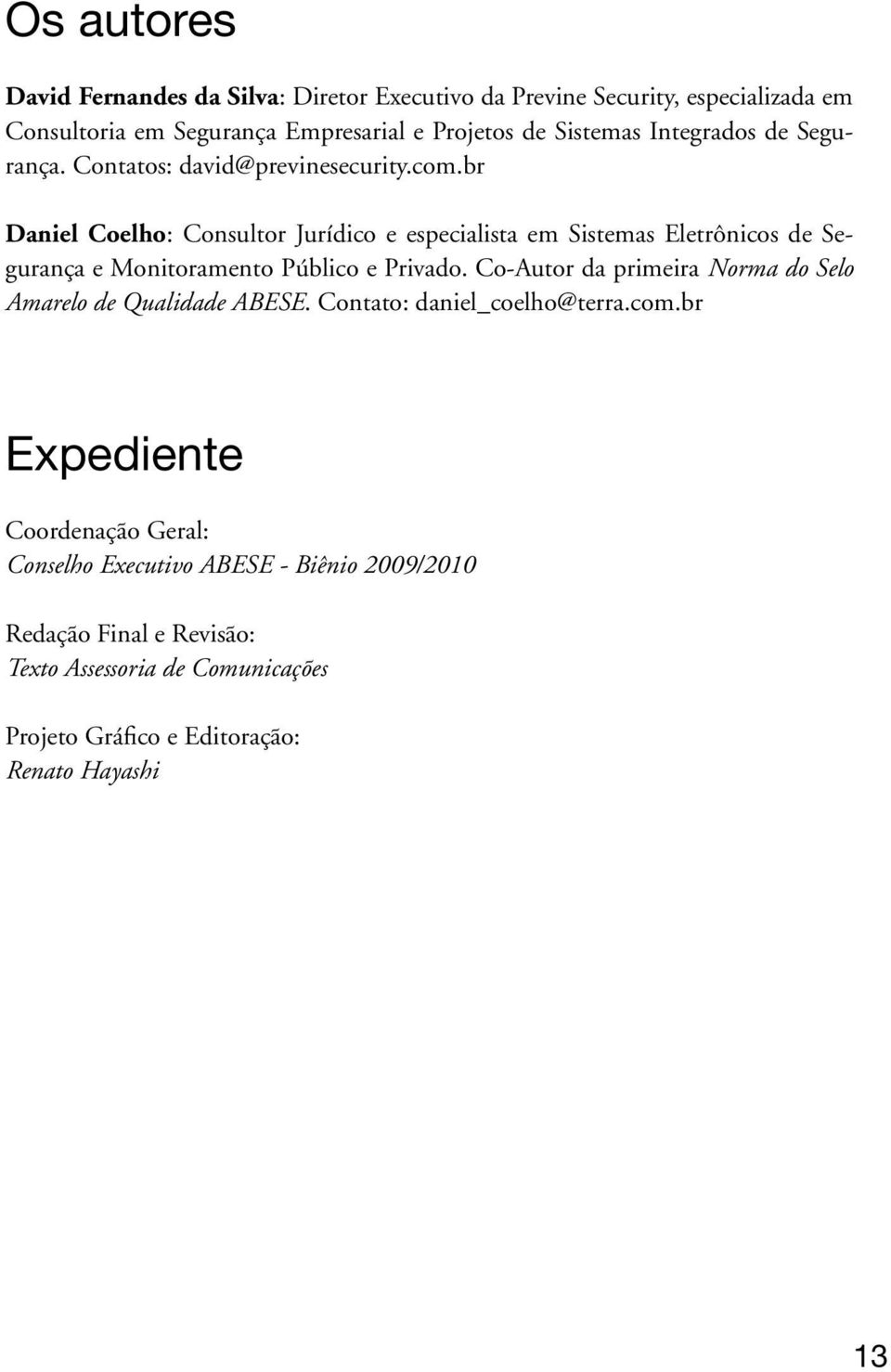 br Daniel Coelho: Consultor Jurídico e especialista em Sistemas Eletrônicos de Segurança e Monitoramento Público e Privado.