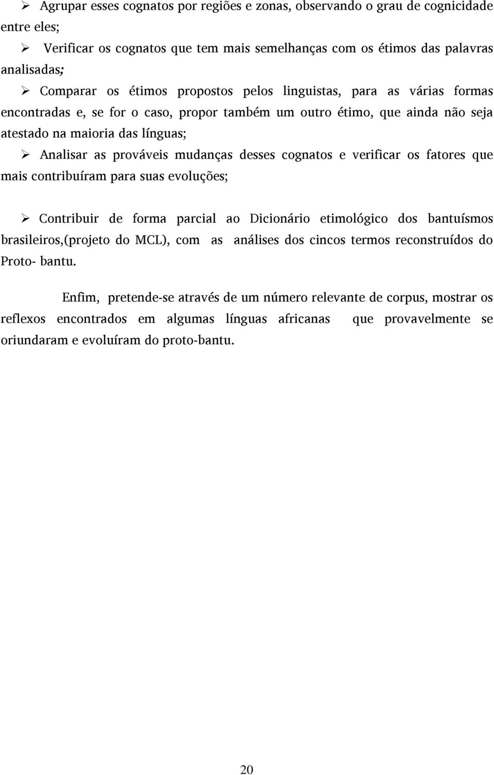 cognatos e verificar os fatores que mais contribuíram para suas evoluções; Contribuir de forma parcial ao Dicionário etimológico dos bantuísmos brasileiros,(projeto do MCL), com as análises dos