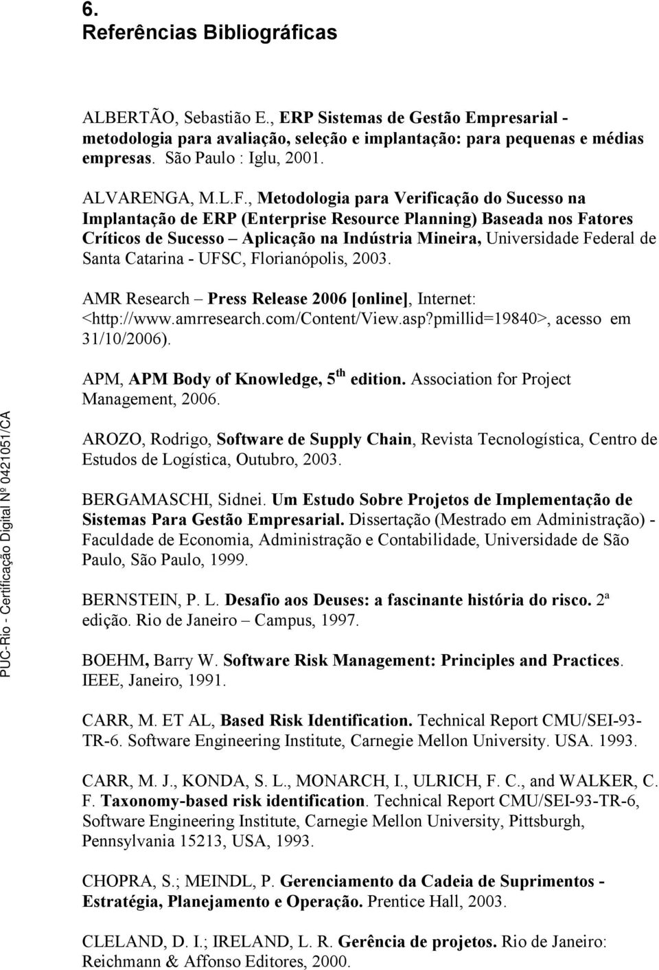 , Metodologia para Verificação do Sucesso na Implantação de ERP (Enterprise Resource Planning) Baseada nos Fatores Críticos de Sucesso Aplicação na Indústria Mineira, Universidade Federal de Santa